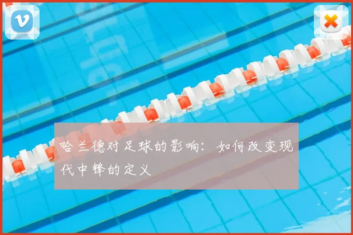 哈兰德对足球的影响:如何改变现代中锋的定义