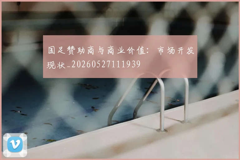 国足赞助商与商业价值:市场开发现状_20260527111939
