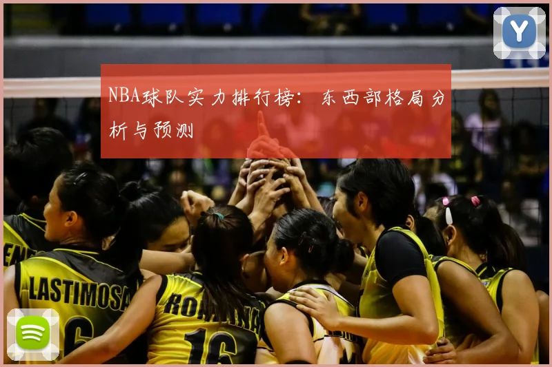 NBA球队实力排行榜:东西部格局分析与预测
