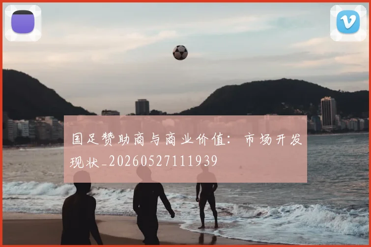 国足赞助商与商业价值：市场开发现状_20260527111939